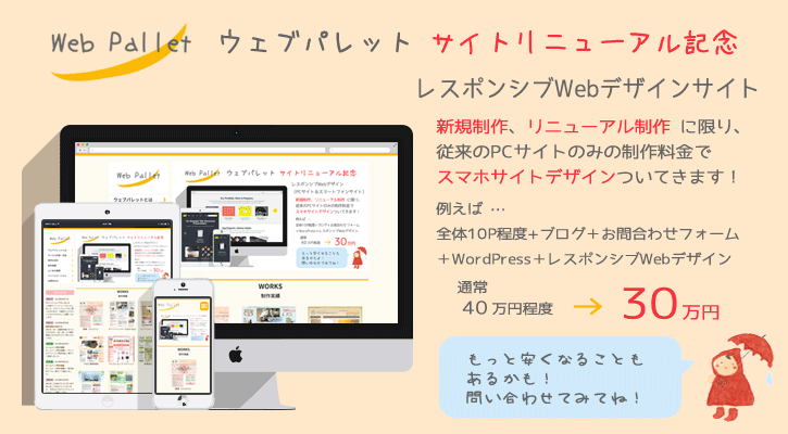 ウェブパレットリニューアル記念につき、ホームページ制作料金 大幅プライスダウン実施中です!お気軽にお問合わせください。